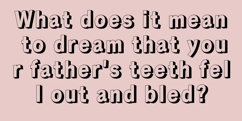 What does it mean to dream that your father's teeth fell out and bled?