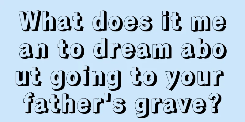 What does it mean to dream about going to your father's grave?