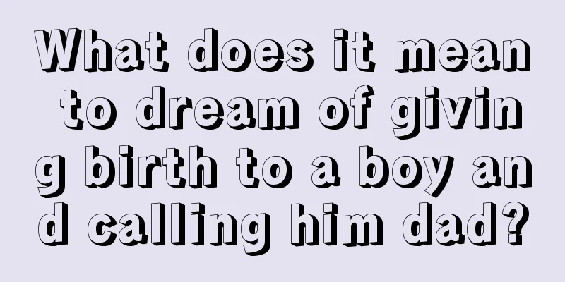 What does it mean to dream of giving birth to a boy and calling him dad?