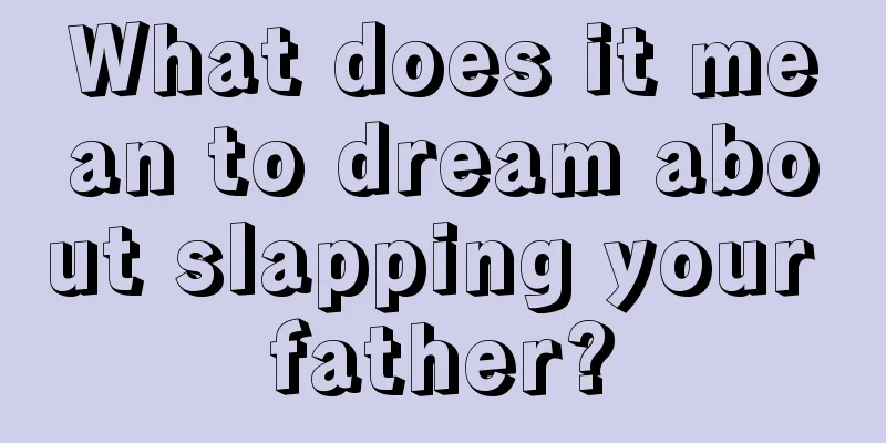 What does it mean to dream about slapping your father?