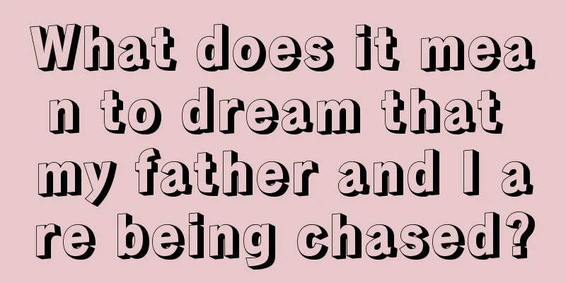 What does it mean to dream that my father and I are being chased?