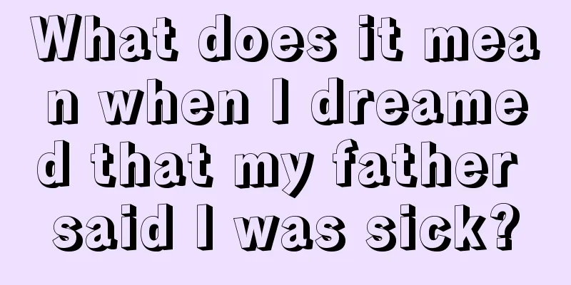 What does it mean when I dreamed that my father said I was sick?