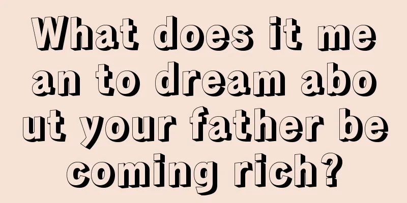 What does it mean to dream about your father becoming rich?