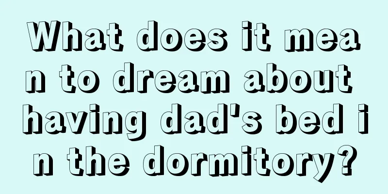 What does it mean to dream about having dad's bed in the dormitory?