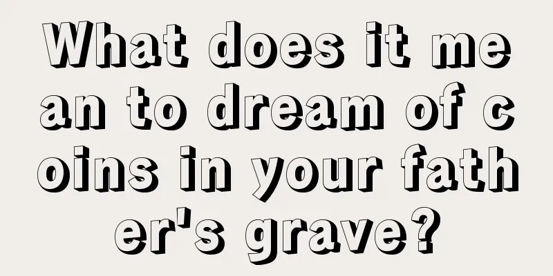 What does it mean to dream of coins in your father's grave?