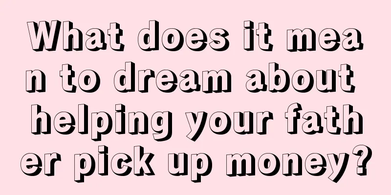 What does it mean to dream about helping your father pick up money?