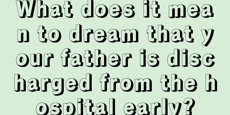 What does it mean to dream that your father is discharged from the hospital early?