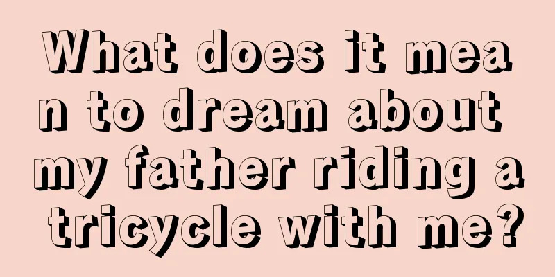 What does it mean to dream about my father riding a tricycle with me?