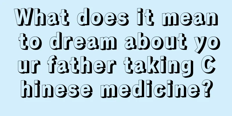 What does it mean to dream about your father taking Chinese medicine?