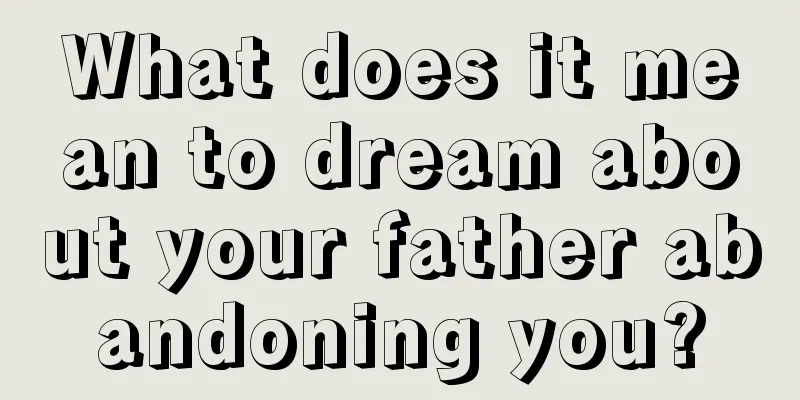 What does it mean to dream about your father abandoning you?