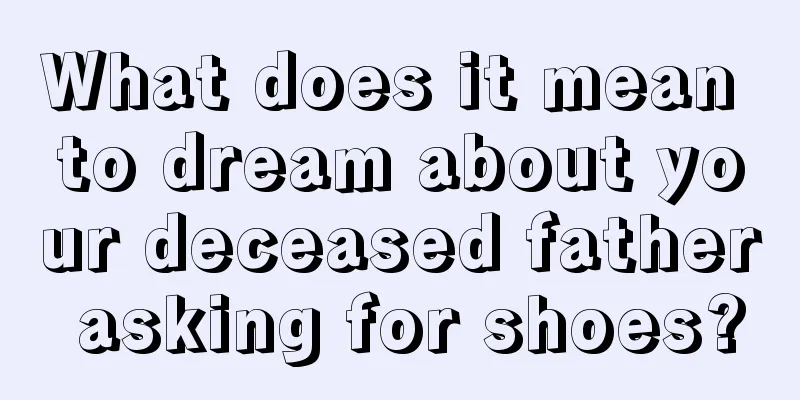 What does it mean to dream about your deceased father asking for shoes?