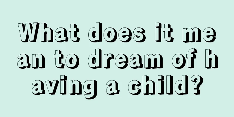 What does it mean to dream of having a child?