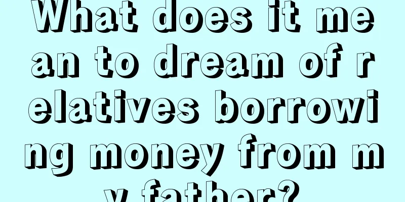 What does it mean to dream of relatives borrowing money from my father?