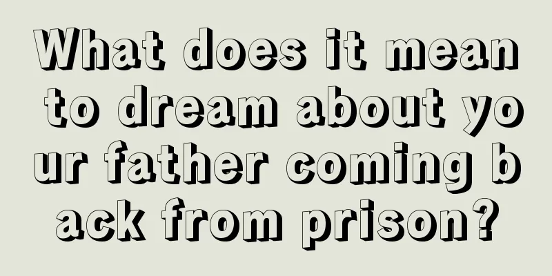 What does it mean to dream about your father coming back from prison?