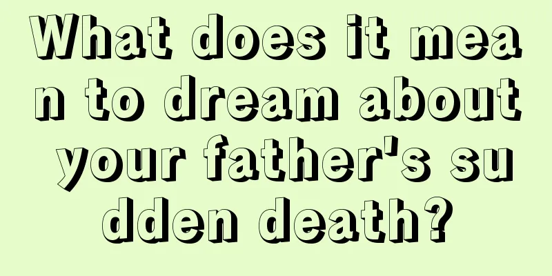 What does it mean to dream about your father's sudden death?