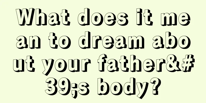 What does it mean to dream about your father's body?