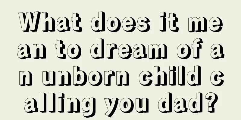 What does it mean to dream of an unborn child calling you dad?