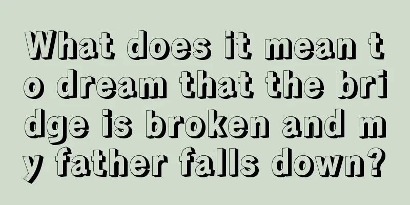 What does it mean to dream that the bridge is broken and my father falls down?