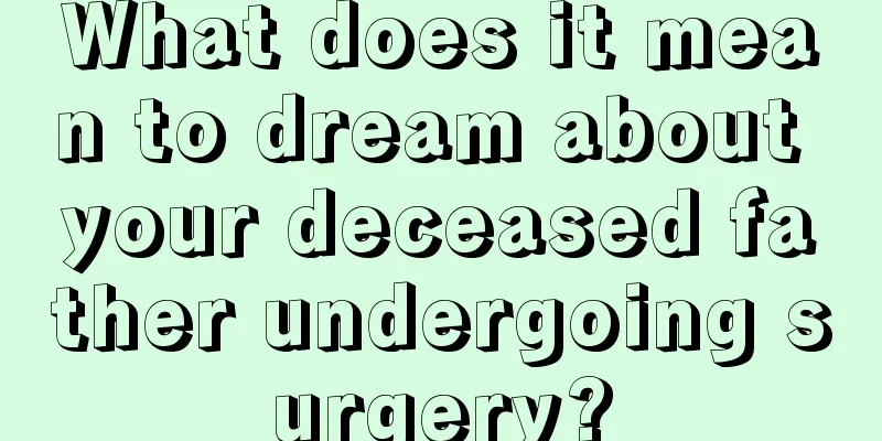 What does it mean to dream about your deceased father undergoing surgery?