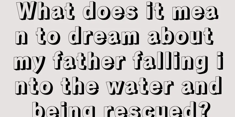 What does it mean to dream about my father falling into the water and being rescued?