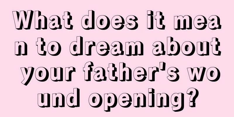 What does it mean to dream about your father's wound opening?