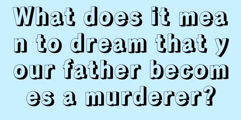 What does it mean to dream that your father becomes a murderer?