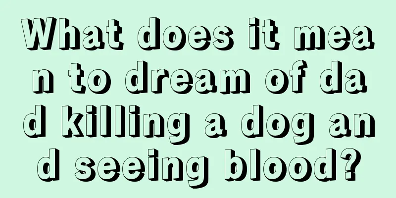 What does it mean to dream of dad killing a dog and seeing blood?