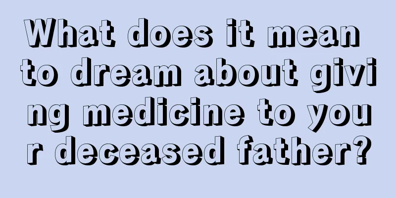 What does it mean to dream about giving medicine to your deceased father?