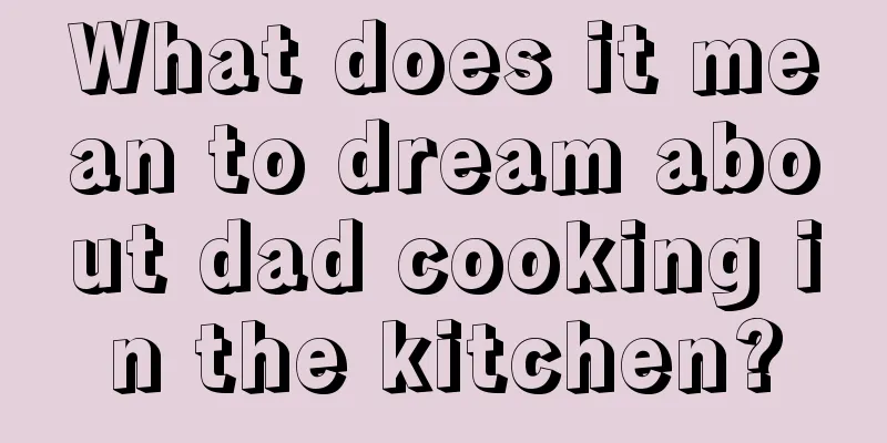 What does it mean to dream about dad cooking in the kitchen?