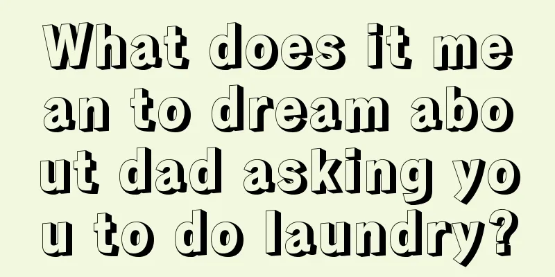 What does it mean to dream about dad asking you to do laundry?