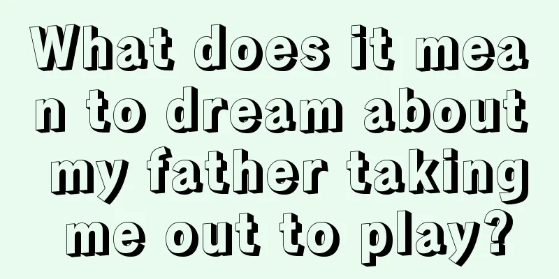 What does it mean to dream about my father taking me out to play?