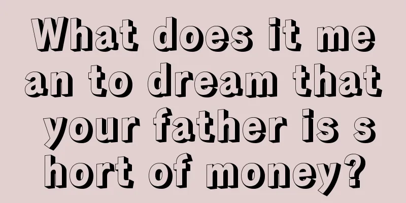 What does it mean to dream that your father is short of money?