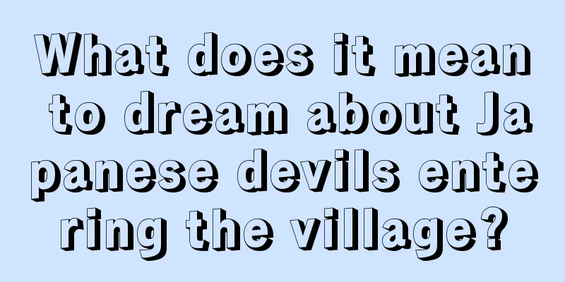 What does it mean to dream about Japanese devils entering the village?