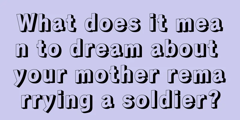 What does it mean to dream about your mother remarrying a soldier?