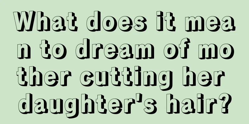 What does it mean to dream of mother cutting her daughter's hair?