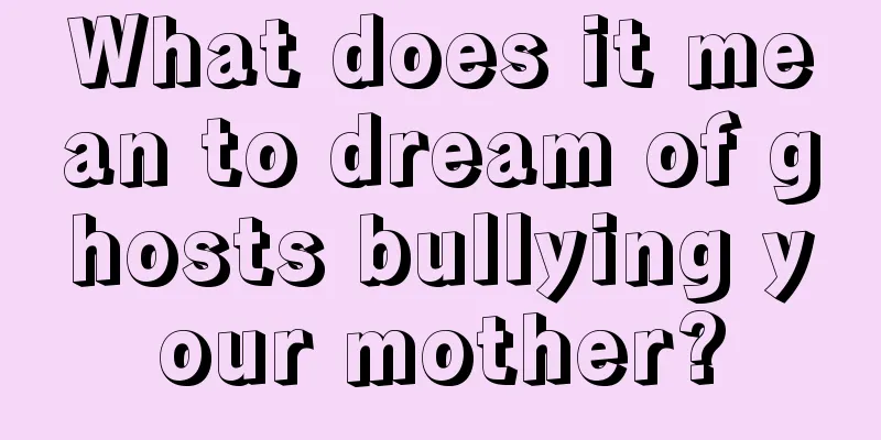 What does it mean to dream of ghosts bullying your mother?