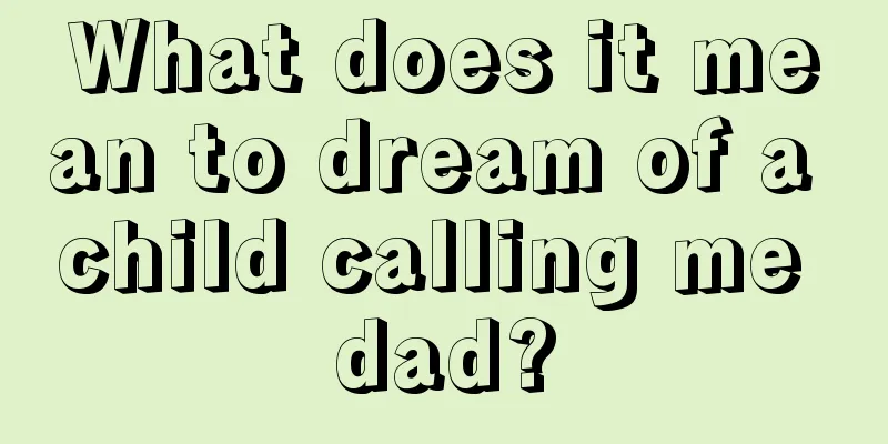 What does it mean to dream of a child calling me dad?