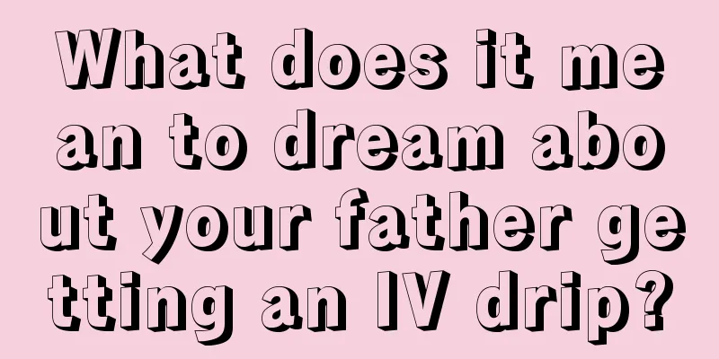 What does it mean to dream about your father getting an IV drip?