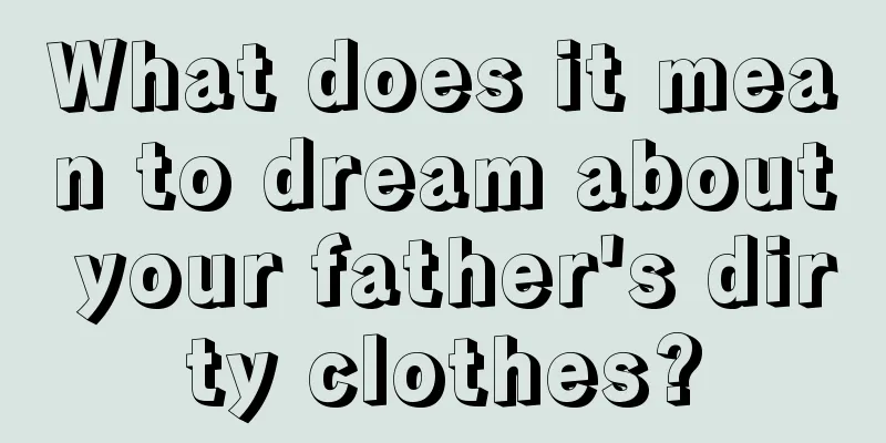 What does it mean to dream about your father's dirty clothes?