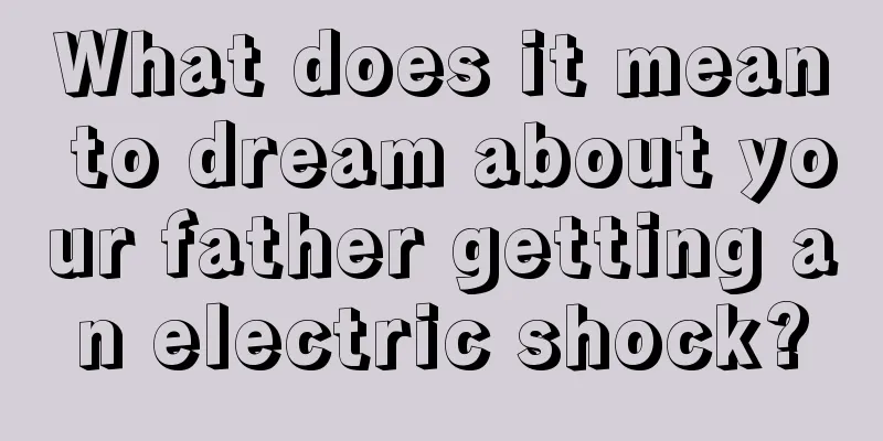 What does it mean to dream about your father getting an electric shock?