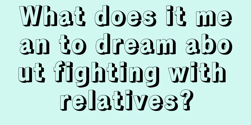 What does it mean to dream about fighting with relatives?