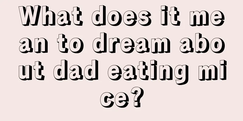 What does it mean to dream about dad eating mice?