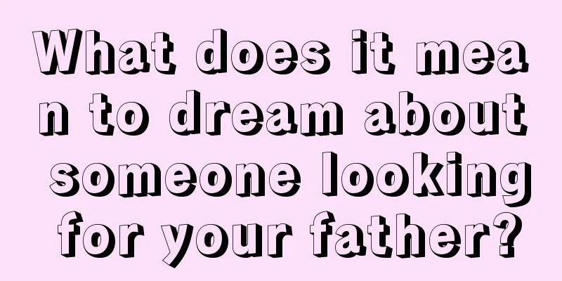 What does it mean to dream about someone looking for your father?