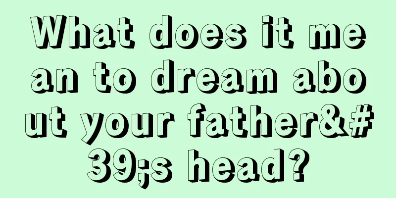 What does it mean to dream about your father's head?