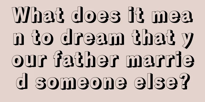 What does it mean to dream that your father married someone else?