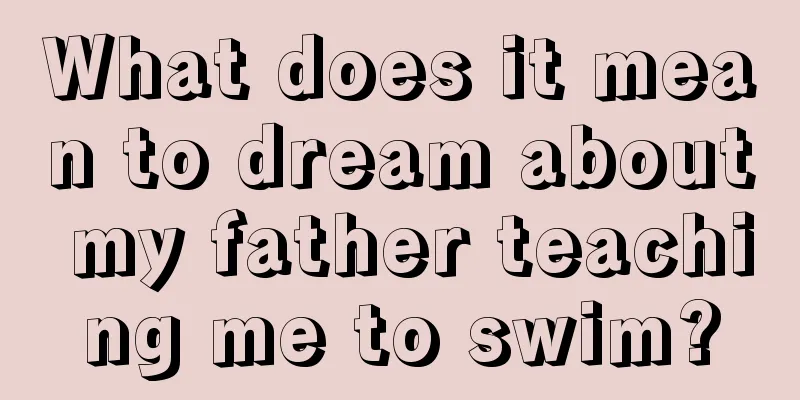 What does it mean to dream about my father teaching me to swim?