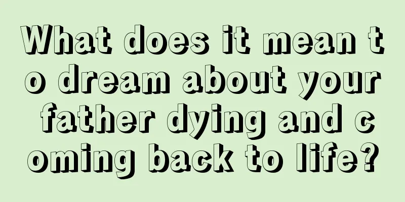 What does it mean to dream about your father dying and coming back to life?