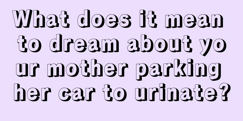 What does it mean to dream about your mother parking her car to urinate?