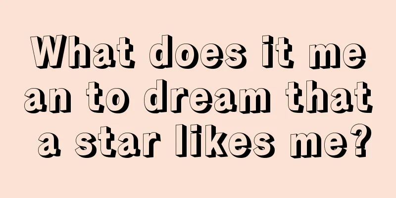 What does it mean to dream that a star likes me?