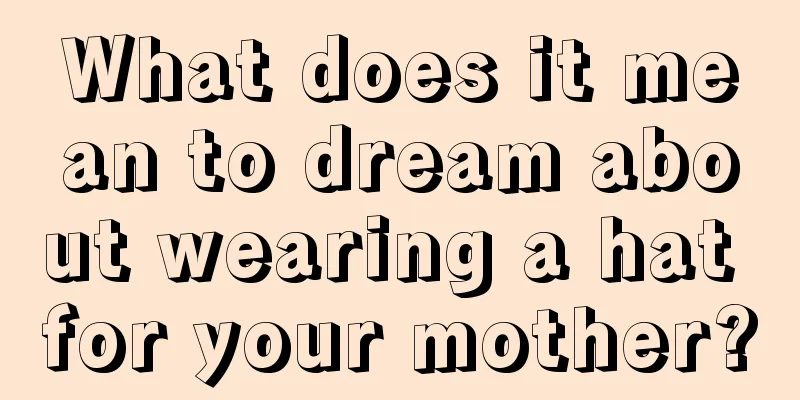 What does it mean to dream about wearing a hat for your mother?